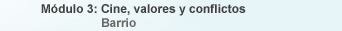 M�dulo 3: Cine, valores y conflictos / Barrio