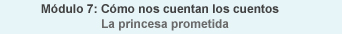 M�dulo 7: Como nos cuentan los cuentos / La princesa prometida