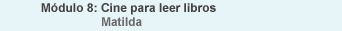 M�dulo 8: Cine para leer libros / Matilda